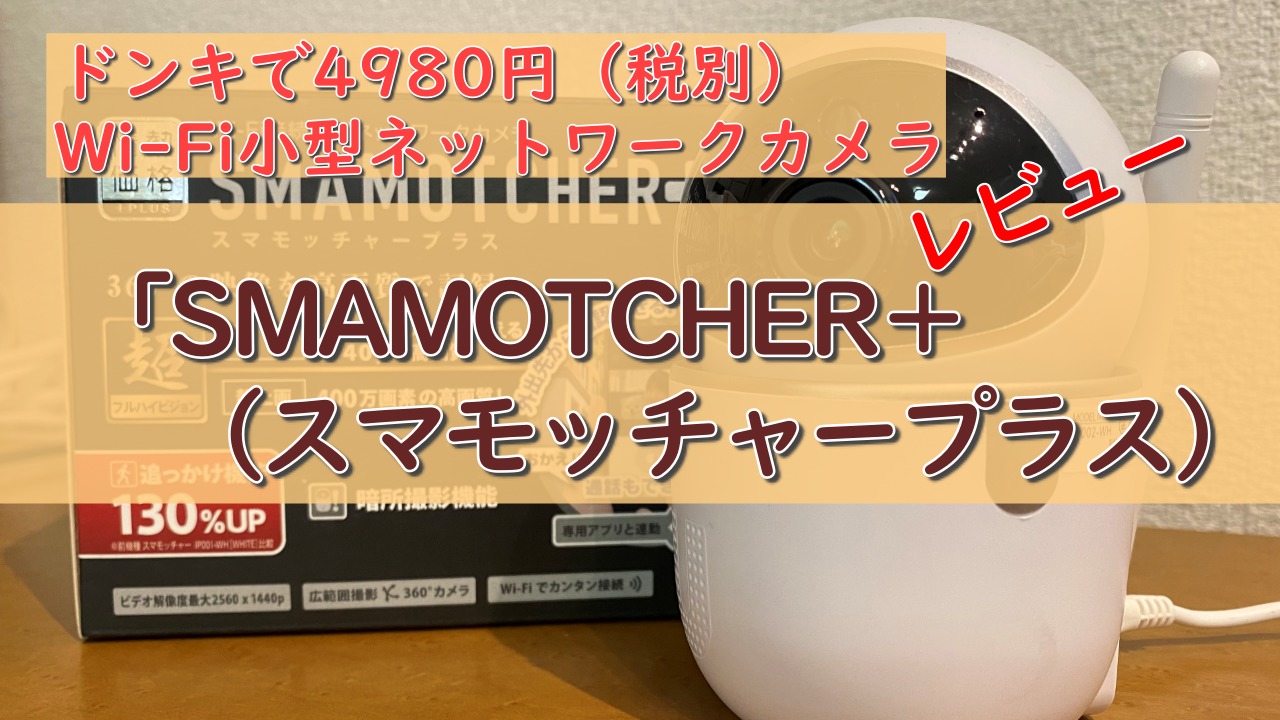 ドンキで4980円のWi-Fi小型ネットワークカメラ「SMAMOTCHER＋（スマモッチャープラス）」を使ってみた感想  Step-Try-Step